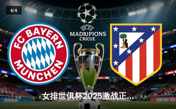 女排世俱杯2025激战正酣：伊萨奇巴希险胜科内利亚诺，朱婷率队迎关键之夜 - 4