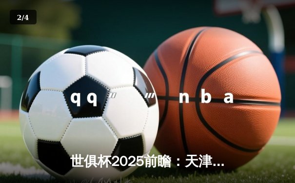世俱杯2025前瞻：天津渤海银行女排挑战土耳其豪门，今晚19:30直播见证亚洲荣耀之战 - 2