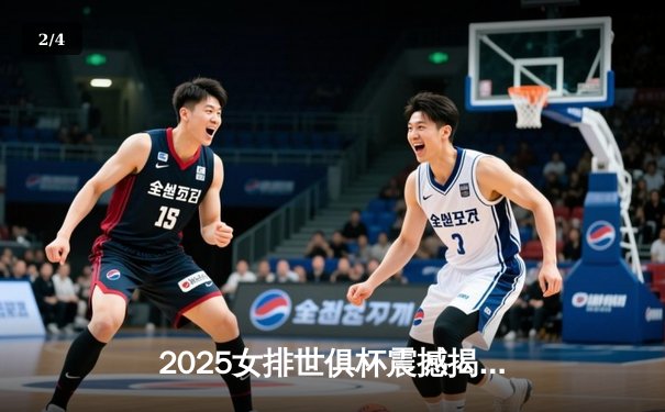 2025女排世俱杯震撼揭幕：中国天津渤海银行3-2险胜土耳其伊萨奇巴希 朱婷独揽28分率队逆转 - 2