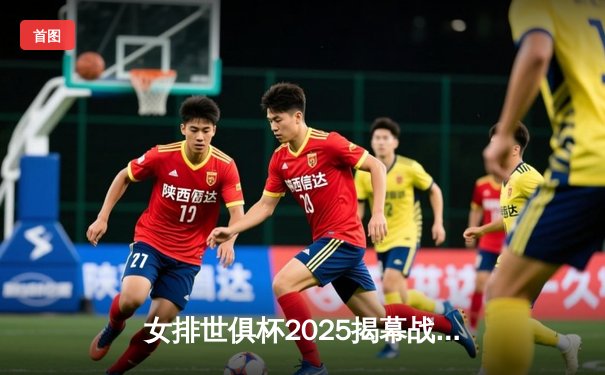 女排世俱杯2025揭幕战：天津渤海银行鏖战五局险胜伊萨奇巴希